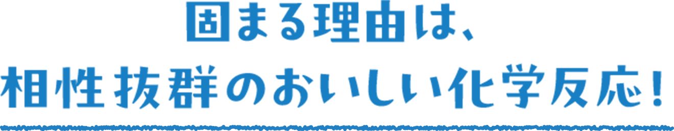 固まる理由は相性抜群のおいしい化学反応！