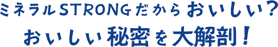 ミネラルSTRONGだからおいしい？その秘密を第解剖！