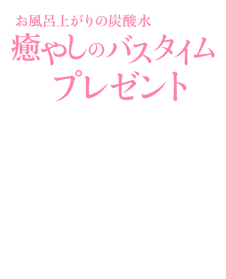 お風呂上がりの炭酸水 癒やしのバスタイムプレゼント