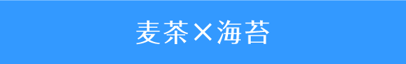 麦茶×海苔