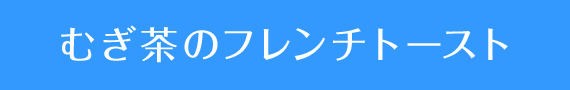 むぎ茶のフレンチトースト