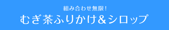 組み合わせ無限！ むぎ茶ふりかけ＆シロップ