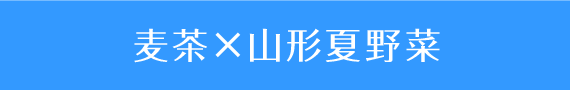 麦茶×山形夏野菜