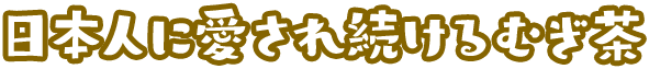 日本人に愛され続けるむぎ茶