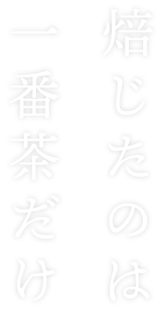 焙じたのは一番茶だけ