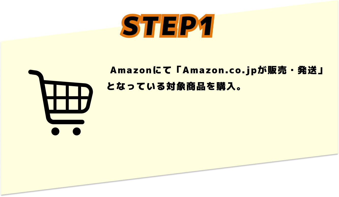 STEP1 Amazonにて「Amazon.co.jpが販売・発送」となっている対象商品を購入。