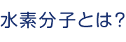 水素分子とは?