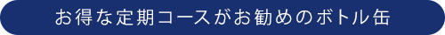 お得な定期コースがお勧めのボトル缶