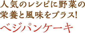 人気のレシピに野菜の栄養と風味をプラス！べジパンケーキ