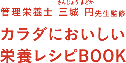 管理栄養士三城円先生監修 カラダにおいしい栄養レシピBOOK