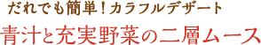 だれでも簡単！カラフルデザート青汁と充実野菜の二層ムース