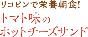 リコピンで栄養朝食！トマト味のホットチーズサンド