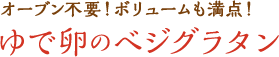 オーブン不要！ボリュームも満点！ゆで卵のベジグラタン