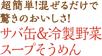 超簡単！混ぜるだけで驚きのおいしさ！ サバ缶＆冷製野菜スープそうめん