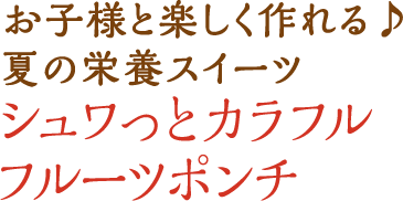 お子様と楽しく作れる♪夏の栄養スイーツ シュワっとカラフルフルーツポンチ