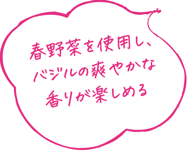 春野菜を使用し、バジルの爽やかな香りが楽しめる